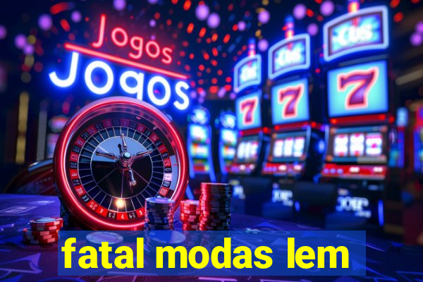 fatal modas lem